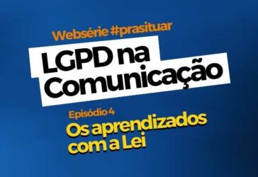 LGPD na Comunicação: os aprendizados com a Lei